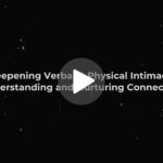 Deepening Verbal & Physical Intimacy: Understanding and Nurturing Connection