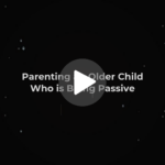 Parenting an Older Child Who is Being Passive